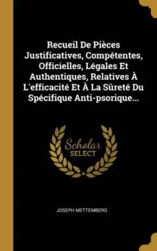 Venta Final RECUEIL DE PIECES JUSTIFICATIVES COMPETENTES OFFICIELLES LEGALES ET AUTHENTIQUES RELATIVES A LEFFICACITE ET A LA SURETE DU SPECIFIQUE ANTIPSORIQUE