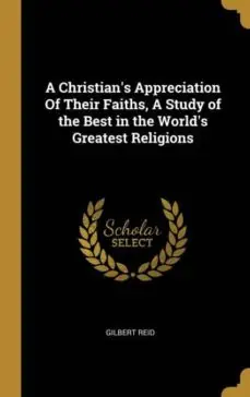 A CHRISTIANS APPRECIATION OF THEIR FAITHS A STUDY OF THE BEST IN THE WORLDS GREATEST RELIGIONS Mejor Precio