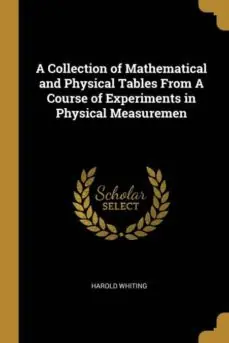 A COLLECTION OF MATHEMATICAL AND PHYSICAL TABLES FROM A COURSE OF EXPERIMENTS IN PHYSICAL MEASUREMEN Gran Oferta