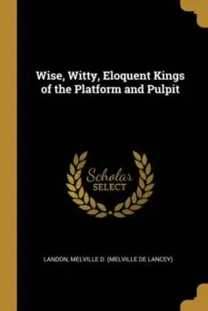 WISE WITTY ELOQUENT KINGS OF THE PLATFORM AND PULPIT Rebajas