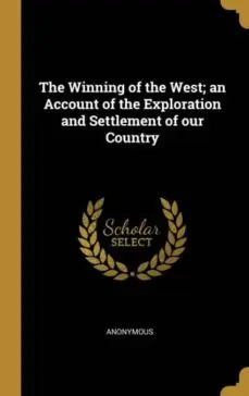 A Buen Precio THE WINNING OF THE WEST AN ACCOUNT OF THE EXPLORATION AND SETTLEMENT OF OUR COUNTRY