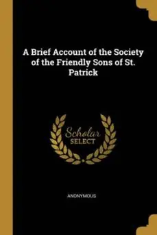A BRIEF ACCOUNT OF THE SOCIETY OF THE FRIENDLY SONS OF ST PATRICK Precio De Fábrica
