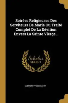 Venta Final SOIREES RELIGIEUSES DES SERVITEURS DE MARIE OU TRAITE COMPLET DE LA DEVITION ENVERS LA SAINTE VIERGE