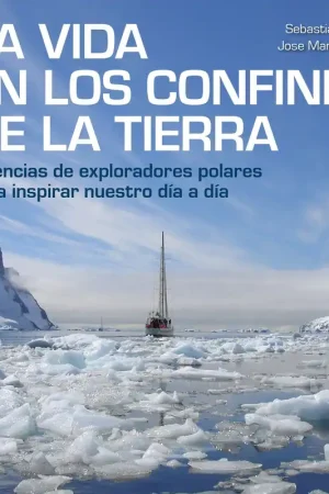 Bestseller La Vida en los Confines de la Tierra "Vivencias de Exploradores Polares para Inspirar nuestro Día a Día"