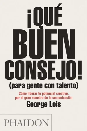 ¡Qué buen consejo! (para gente con talento) "Cómo liberar tu potencial creativo, por el gran maestro de la comunicación" Última Versión